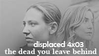 Displaced 4x03 The Dead You Leave Behind